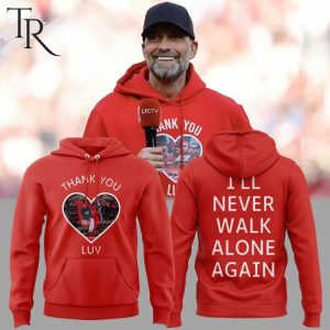 Jurgen Klopp Liverpool Thank You Luv I’ll Never Walk Alone Again Hoodie