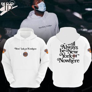 New York Knicks It Will Always Be New York Or Nowhere Hoodie – White