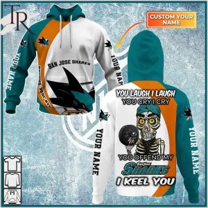 Personalized NHL San Jose Sharks You Laugh I Laugh You Cry I Cry Hoodie